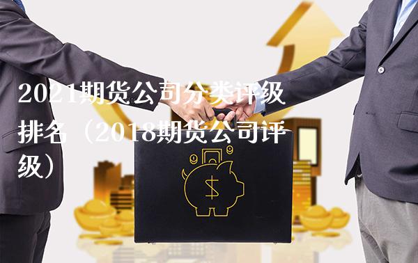 2021期货公司分类评级排名（2018期货公司评级）