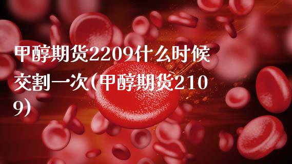 甲醇期货2209什么时候交割一次(甲醇期货2109)_https://www.boyangwujin.com_期货开户_第1张
