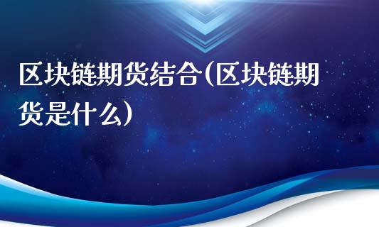 区块链期货结合(区块链期货是什么)