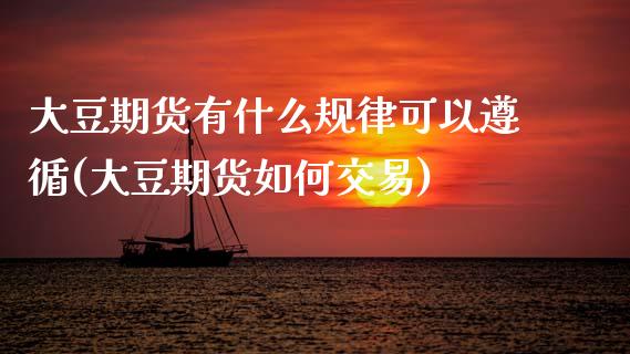 大豆期货有什么规律可以遵循(大豆期货如何交易)