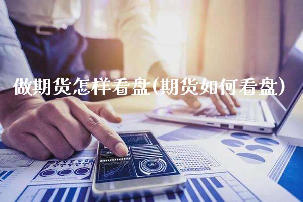 做期货怎样看盘(期货如何看盘)