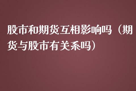 股市和期货互相影响吗（期货与股市有关系吗）_https://www.boyangwujin.com_纳指期货_第1张