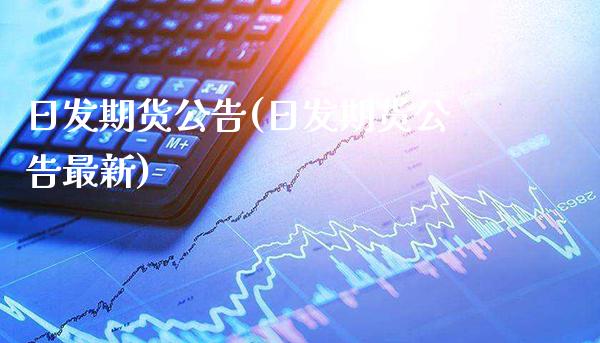 日发期货公告(日发期货公告最新)_https://www.boyangwujin.com_道指期货_第1张
