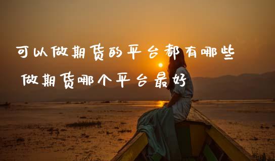 可以做期货的平台都有哪些 做期货哪个平台最好