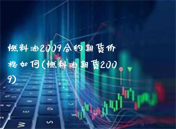 燃料油2009合约期货价格如何(燃料油期货2009)
