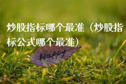 炒股指标哪个最准（炒股指标公式哪个最准）_https://www.boyangwujin.com_原油期货_第1张