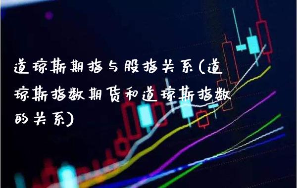 道琼斯期指与股指关系(道琼斯指数期货和道琼斯指数的关系)_https://www.boyangwujin.com_恒生指数_第1张