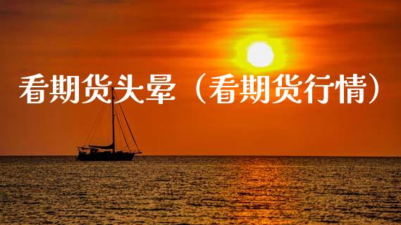 看期货头晕（看期货行情）_https://www.boyangwujin.com_期货直播间_第1张