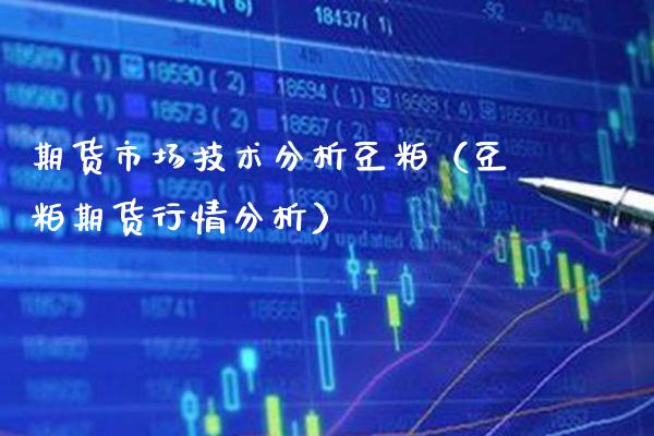 期货市场技术分析豆粕（豆粕期货行情分析）_https://www.boyangwujin.com_原油期货_第1张