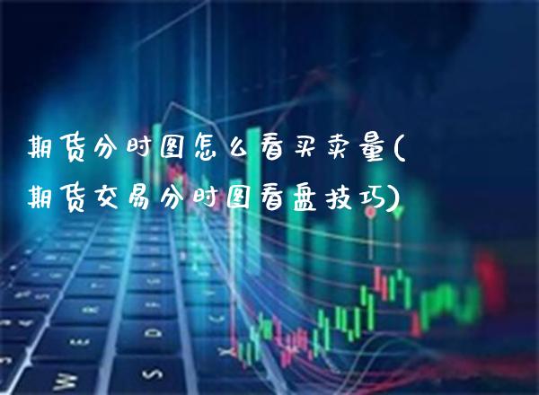期货分时图怎么看买卖量(期货交易分时图看盘技巧)_https://www.boyangwujin.com_道指期货_第1张