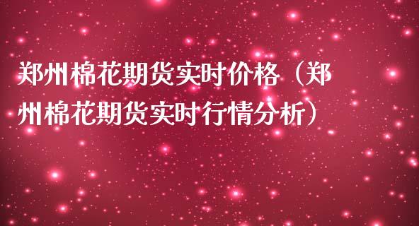 郑州棉花期货实时价格（郑州棉花期货实时行情分析）_https://www.boyangwujin.com_原油期货_第1张