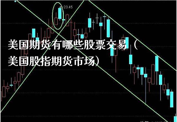 美国期货有哪些股票交易（美国股指期货市场）_https://www.boyangwujin.com_期货直播间_第1张