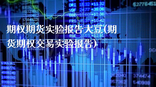 期权期货实验报告大豆(期货期权交易实验报告)