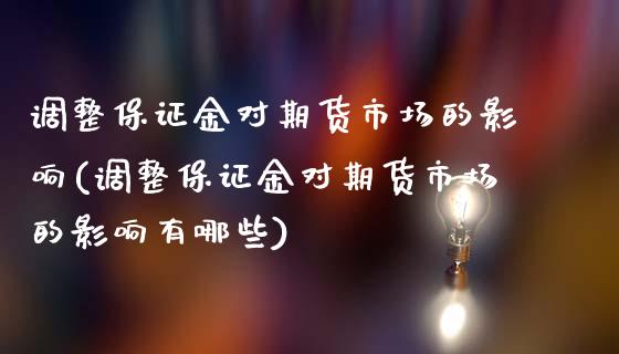 调整保证金对期货市场的影响(调整保证金对期货市场的影响有哪些)_https://www.boyangwujin.com_期货直播间_第1张