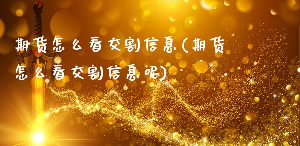 期货怎么看交割信息(期货怎么看交割信息呢)_https://www.boyangwujin.com_黄金期货_第1张