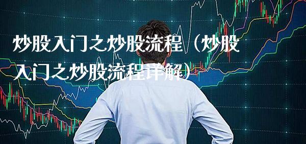 炒股入门之炒股流程（炒股入门之炒股流程详解）_https://www.boyangwujin.com_道指期货_第1张