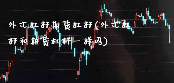外汇杠杆期货杠杆(外汇杠杆和期货杠杆一样吗)_https://www.boyangwujin.com_期货直播间_第1张