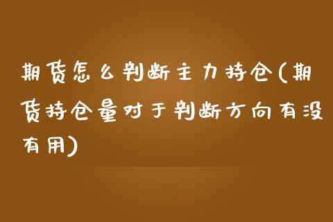 期货怎么判断主力持仓(期货持仓量对于判断方向有没有用)_https://www.boyangwujin.com_道指期货_第1张