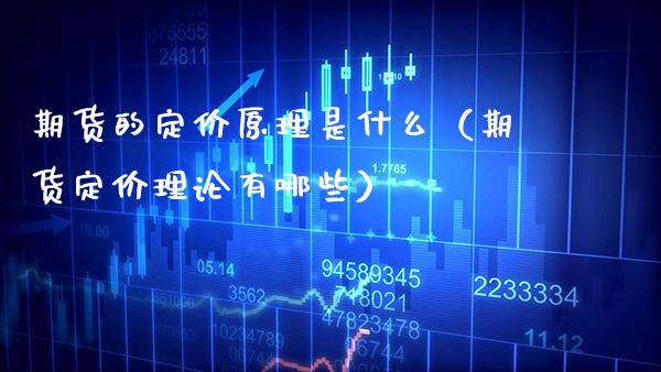 期货的定价原理是什么（期货定价理论有哪些）