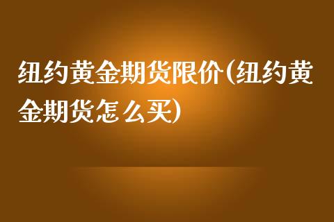 纽约黄金期货限价(纽约黄金期货怎么买)_https://www.boyangwujin.com_原油直播间_第1张