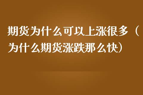 期货为什么可以上涨很多（为什么期货涨跌那么快）_https://www.boyangwujin.com_期货直播间_第1张