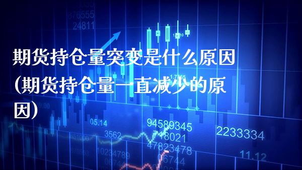 期货持仓量突变是什么原因(期货持仓量一直减少的原因)_https://www.boyangwujin.com_期货直播间_第1张