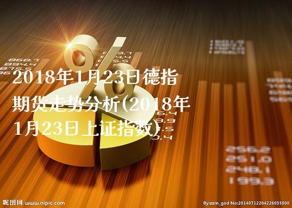 2018年1月23日德指期货走势分析(2018年1月23日上证指数)