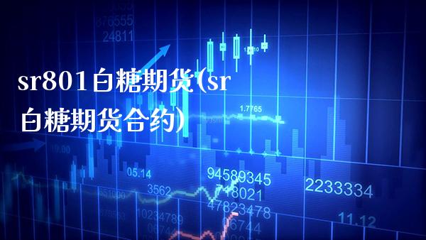 sr801白糖期货(sr白糖期货合约)_https://www.boyangwujin.com_纳指期货_第1张