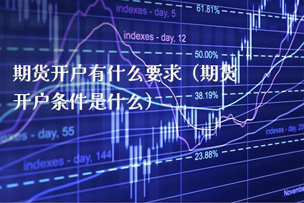 期货开户有什么要求（期货开户条件是什么）_https://www.boyangwujin.com_道指期货_第1张