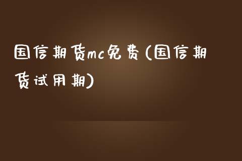 国信期货mc免费(国信期货试用期)_https://www.boyangwujin.com_期货科普_第1张