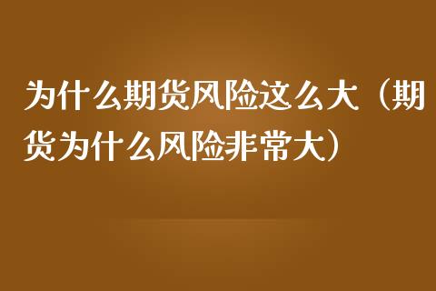 为什么期货风险这么大（期货为什么风险非常大）