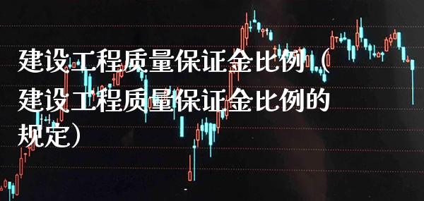 建设工程质量保证金比例（建设工程质量保证金比例的规定）