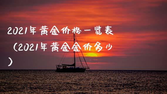2021年黄金价格一览表（2021年黄金金价多少）_https://www.boyangwujin.com_期货直播间_第1张