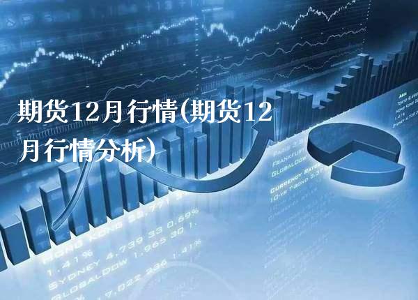 期货12月行情(期货12月行情分析)