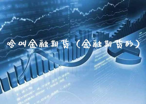 啥叫金融期货（金融期货的）_https://www.boyangwujin.com_期货直播间_第1张