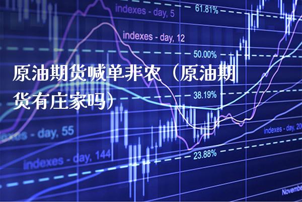 原油期货喊单非农（原油期货有庄家吗）_https://www.boyangwujin.com_黄金期货_第1张