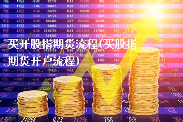 买开股指期货流程(买股指期货开户流程)_https://www.boyangwujin.com_原油期货_第1张