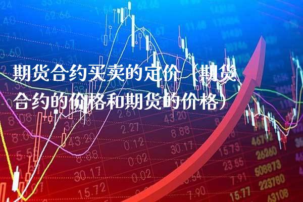 期货合约买卖的定价（期货合约的价格和期货的价格）_https://www.boyangwujin.com_黄金期货_第1张