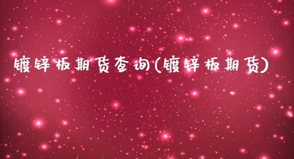 镀锌板期货查询(镀锌板期货)_https://www.boyangwujin.com_原油期货_第1张