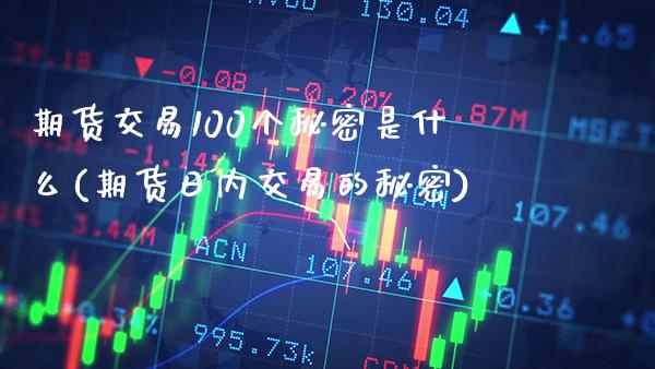 期货交易100个秘密是什么(期货日内交易的秘密)_https://www.boyangwujin.com_原油期货_第1张