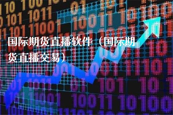 国际期货直播软件（国际期货直播交易）_https://www.boyangwujin.com_黄金期货_第1张