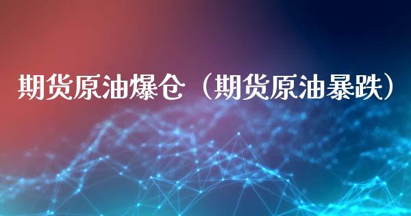 期货原油爆仓（期货原油暴跌）_https://www.boyangwujin.com_期货直播间_第1张