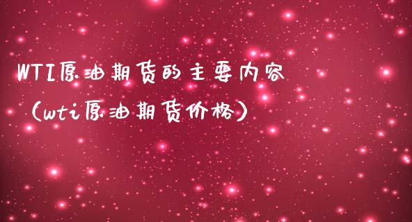 WTI原油期货的主要内容（wti原油期货价格）_https://www.boyangwujin.com_期货直播间_第1张