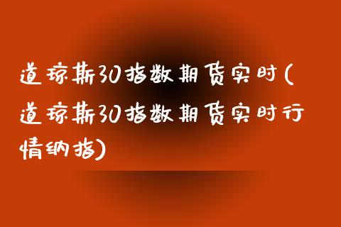 道琼斯30指数期货实时(道琼斯30指数期货实时行情纳指)_https://www.boyangwujin.com_恒指期货_第1张