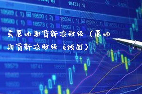 美原油期货新浪财经（原油期货新浪财经 k线图）_https://www.boyangwujin.com_原油期货_第1张