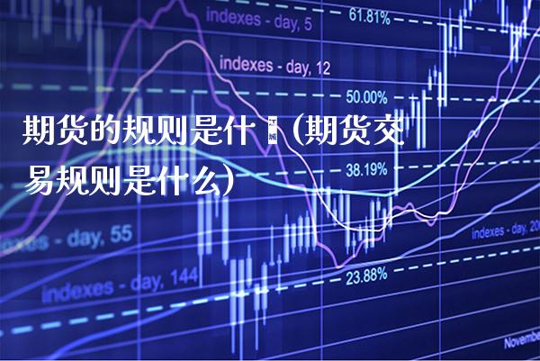 期货的规则是什麽(期货交易规则是什么)_https://www.boyangwujin.com_期货直播间_第1张