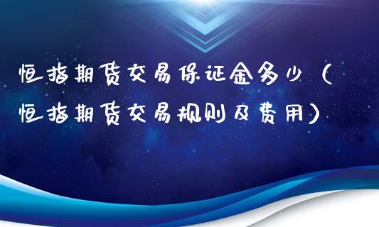 恒指期货交易保证金多少（恒指期货交易规则及费用）