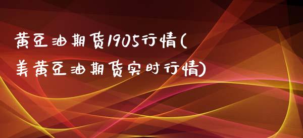 黄豆油期货1905行情(美黄豆油期货实时行情)_https://www.boyangwujin.com_恒生指数_第1张