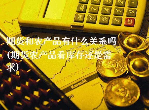 期货和农产品有什么关系吗(期货农产品看库存还是需求)